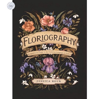 FLORIOGRAPHY: AN ILLUSTRATED GUIDE TO THE VICTORIAN LANGUAGE OF FLOWERS, FLOWER