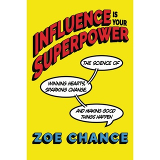 Influence Is Your Superpower : The Science of Winning Hearts, Sparking Change, and Making Good Things Happen