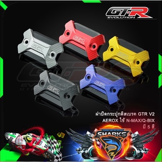 ฝาปิดกระปุกดิสเบรค GTR V2 AEROX ใช้ N-MAX/Q-BIX