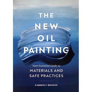 The New Oil Painting : Your Essential Guide to Materials and Safe Practices