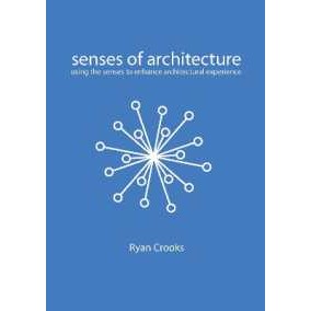 Senses of Architecture : Using the Senses to Enhance Architectural Experience [Paperback]