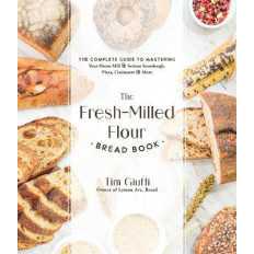 The Fresh-Milled Flour Bread Book : The Complete Guide to Mastering Your Home Mill for Artisan Sourd