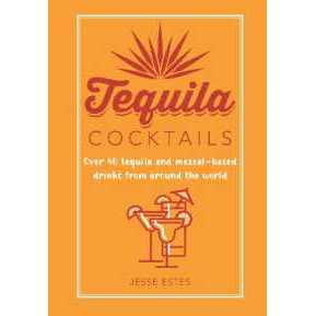Tequila Cocktails : Over 40 Tequila and Mezcal-Based Drinks from around the World [Hardcover]