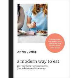 A Modern Way to Eat : 200+ Satisfying Vegetarian Recipes (That Will Make You Feel Amazing) [A Cookbo