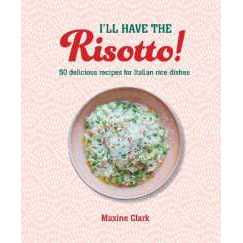 I'll Have the Risotto! : 50 Delicious Recipes for Italian Rice Dishes [Hardcover]