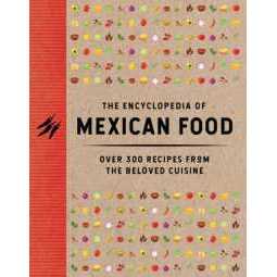 The Encyclopedia of Mexican Food : 350 Recipes from the Beloved Cuisine (Encyclopedia Cookbooks) [Ha