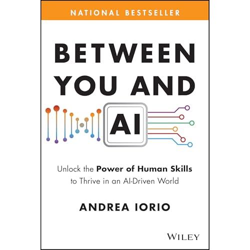 BETWEEN YOU AND AI: UNLOCK THE POWER OF HUMAN SKILLS .. (HC) Andrea Iorio ISBN: 9781394357987 Ed 1 Y