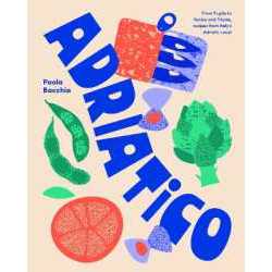 Adriatico : From Puglia to Venice and Trieste, recipes from Italy's Adriatic coast [Hardcover]