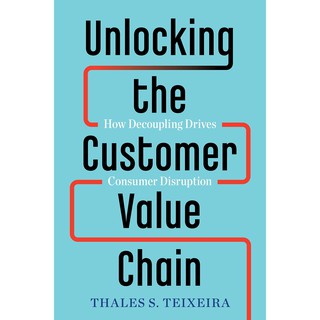 Unlocking the Customer Value Chain : How Decoupling Drives Consumer Disruption [Hardcover]