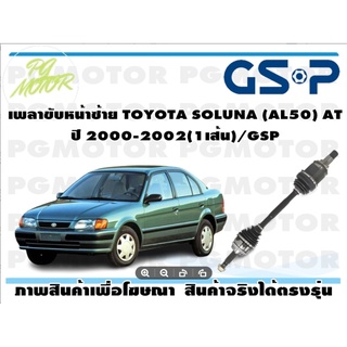 เพลาขับหน้าซ้าย TOYOTA SOLUNA (AL50) AT ปี 2000-2002(1เส้น)/GSP