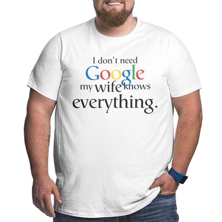 ฉันไม่ทํา&amp;amp;#39; T Need Google My Wife Knows Everything เสื้อยืดคอกลม แขนสั้น ผ้าฝ้าย โอเวอร์ไซซ์