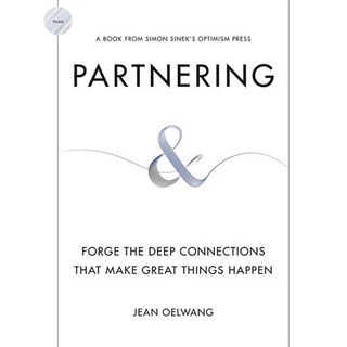 PARTNERING : FORGE THE DEEP CONNECTIONS THAT MAKE GREAT THINGS HAPPEN