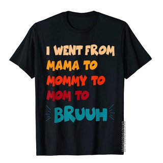 เสื้อยืดผ้าฝ้าย เสื้อยืดผ้าฝ้าย พิมพ์ลาย I Went From Mama To Mommy To Mom To Bruh สําหรับผู้ชาย