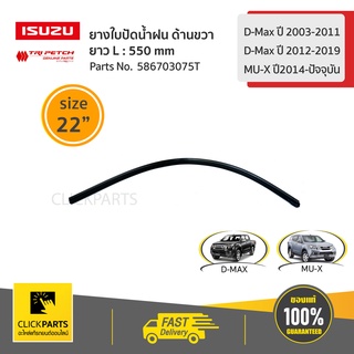 ISUZU #586703075T ยางใบปัดน้ำฝน ด้านขวา  L=550 /22" D-Max ปี 03-11/D-Max ปี12-19/MU-Xปี14-ปัจจุบัน  ของแท้ เบิกศูนย์