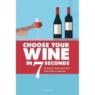 Choose Your Wine in 7 Seconds : Instantly Understand Any Wine with Confidence