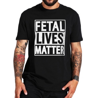 [S-5XL]เสื้อยืด ผ้าฝ้าย 100% พิมพ์ลาย Fetal Lives Matter แฟชั่นฤดูร้อน