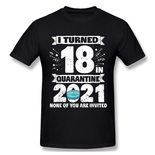 เสื้อยืดผ้าฝ้ายเสื้อยืด พิมพ์ลาย I Turned 18 In Quarantine 18th Birthday สําหรับผู้ชาย 2021L XL  XXL 3XL