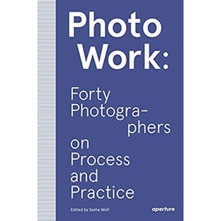 PhotoWork : Forty Photographers on Process and Practice หนังสือภาษาอังกฤษมือ1(New) ส่งจากไทย