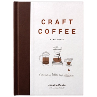 Craft Coffee : A Manual; Brewing a Better Cup at Home