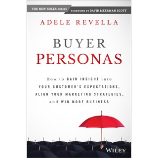 Buyer Personas: How to Gain Insight into your Customers Expectations, Align your Marketing Strategies