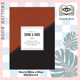 [Querida] How to Shine a Shoe : A Gentlemans Guide to Choosing, Wearing, and Caring for Top-shelf Styles [Hardcover]