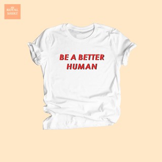 เสื้อยืดลาย Be a better human เสื้อยืดวัยรุ่น ลายภาษาอังกฤษ