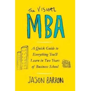 The Visual MBA: A Quick Guide to Everything Youll Learn in Two Years of Business School [Paperback]