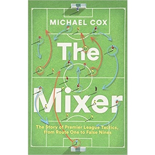 The Mixer: The Story of Premier League Tactics, from Route One to False Nines