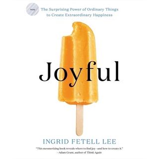 JOYFUL : THE SURPRISING POWER OF ORDINARY THINGS TO CREATE EXTRAORDINARY HAPPINES