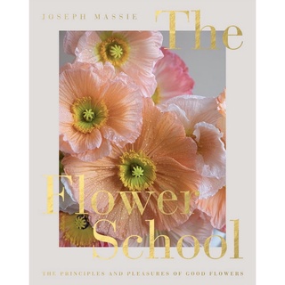 หนังสือภาษาอังกฤษ The Flower School: The Principles and Pleasures of Good Flowers