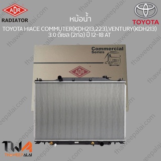 ADR หม้อน้ำ TOYOTA HIACE COMMUTER(KDH213,223),VENTURY(KDH213) 3000 ดีเซล (2ท่อ) ปี 12-18 AT / 3461-8578