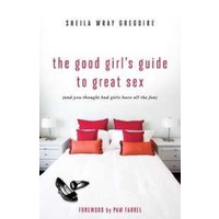The Good Girl's Guide to Great Sex : And You Thought Bad Girls Have All the Fun
