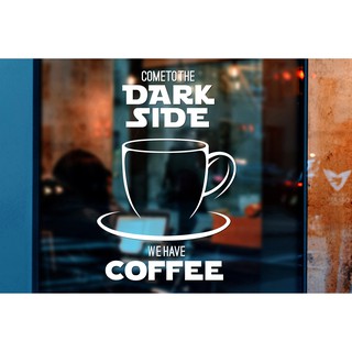 สติ๊กเกอร์ติดกระจก สติกเกอร์ร้านกาแฟ COME TO THE DARK SIZE WE HAVE COFFEE (star wars) 40 x 60 cm.(G0040) แต่งร้าน
