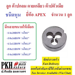 ลูก ต๊าปกลม ดายเกลียว ต๊าปตัวเมีย ชนิดหุน มีหลายขนาดให้เลือก ยี่ห้อAPEX จำนวน 1 ลูก