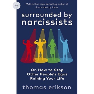 SURROUNDED BY NARCISSISTS: OR, HOW TO STOP OTHER PEOPLES EGOS RUINING YOUR LIFE