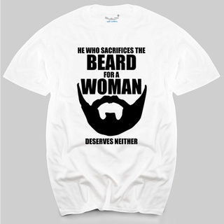 เสื้อยืด พิมพ์ลาย He Who Sacrifices The Beard For A Woman Deserves Neither Funny สําหรับผู้ชาย