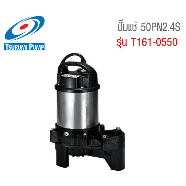 ปั๊มแช่ สำหรับน้ำเสีย บ่อปลา 50PN2.4S รุ่น T161-0550 ยี่ห้อ TSURUMI 1ออเดอร์/1 ตัว