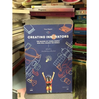 Creating Innovators : คู่มือสร้างนักนวัตกรรมเปลี่ยนโลก ผู้เขียน Tony Wagner (โทนี วากเนอร์) ผู้แปล ดลพร รุจิรวงศ์