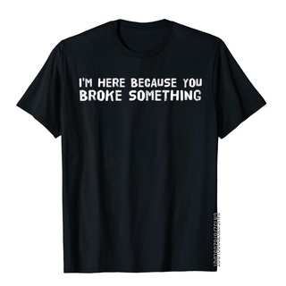 เสื้อยืดลําลอง ผ้าฝ้าย แขนสั้น พิมพ์ลาย Im HERE BECAUSE YOU BROKE SOMETHING สําหรับผู้ชายS-5XL