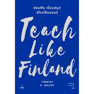 Teach Like Finland: สอนฟิน เรียนสนุก สไตล์ฟินแลนด์ / Timothy D. Walker / ผู้แปล ทิพย์นภา หวนสุริยา / Bookscape