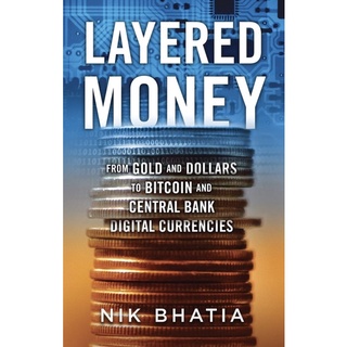 หนังสือภาษาอังกฤษ Layered Money: From Gold and Dollars to Bitcoin and Central Bank Digital Currencies  by Nik Bhatia