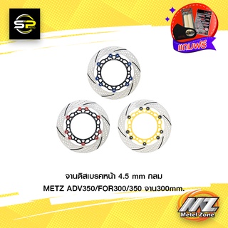 จานดิสเบรคหน้า 4.5 mm กลม METZ ADV350/FOR300/350 จาน 300 mm.