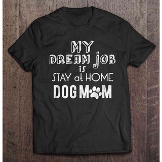 [S-5XL]เสื้อยืดลําลอง พิมพ์ลาย My Dream Job Itay At Home Dog Mom Version2 Wo เข้ากับทุกการแต่งกาย สําหรับผู้ชาย 602838