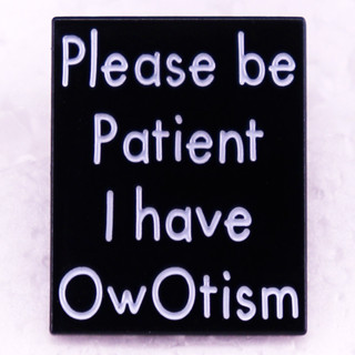 เข็มกลัดเคลือบ ลาย please be patient i have owotism Meme สําหรับตกแต่งกระเป๋าเป้สะพายหลัง