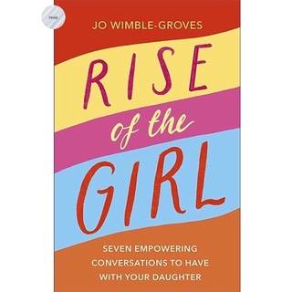 RISE OF THE GIRL: SEVEN EMPOWERING CONVERSATIONS TO HAVE WITH YOUR DAUGHTER