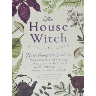 The House Witch : Your Complete Guide to Creating a Magical Space with Rituals and Spells for Hearth and Home [Hardcover