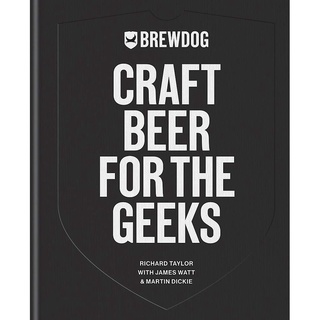 Brewdog: Craft Beer for the Geeks : The masterclass, from exploring iconic beers to perfecting Diy brews