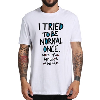 เสื้อยืดผ้าฝ้ายพิมพ์ลายขายดี เสื้อยืด พิมพ์ลาย I Tried To Be Normal Once Worst Two Minutes My Life Ziad K. สําหรับผู้ชาย