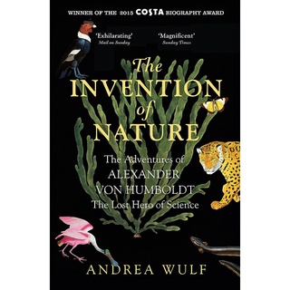 Invention of Nature : The Adventures of Alexander von Humboldt, the Lost Hero of Science: Costa &amp; Roya