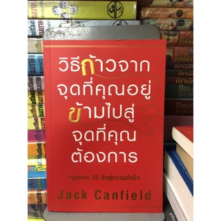 วิธีก้าวจากจุดที่คุณอยู่ ข้ามไปสู่จุดที่คุณต้องการ ผู้เขียน Jack Canfield ผู้แปล พรเลิศ อิฐฐ์